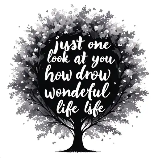 A Tattoo That Combines The Quote 'Just One Look At You' And 'How Wonderful Life Is' As A Tree