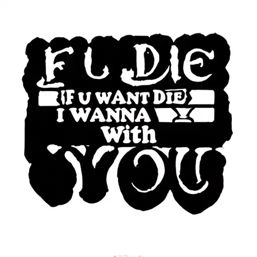 I Want A Tattoo From The Mother With Him In Writing From The Song If U Die I Wanna Die With You