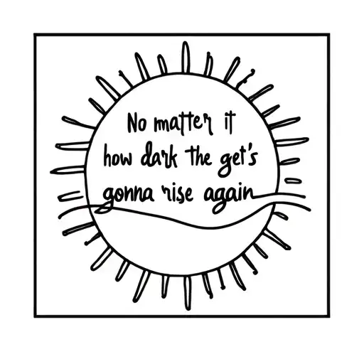 No Matter How Dark It Gets The Sun's Gonna Rise Again